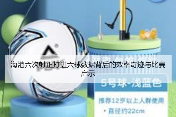 海港六次射正打进六球数据背后的效率奇迹与比赛启示